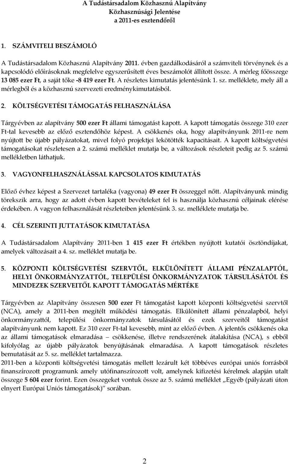 A részletes kimutatás jelentésünk 1. sz. melléklete, mely áll a mérlegből és a közhasznú szervezeti eredménykimutatásból. 2.