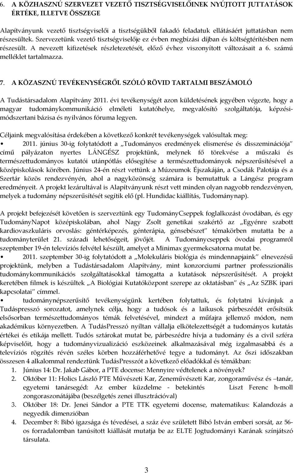 számú melléklet tartalmazza. 7. A KÖZASZNÚ TEVÉKENYSÉGRŐL SZÓLÓ RÖVID TARTALMI BESZÁMOLÓ A Tudástársadalom Alapítvány 2011.