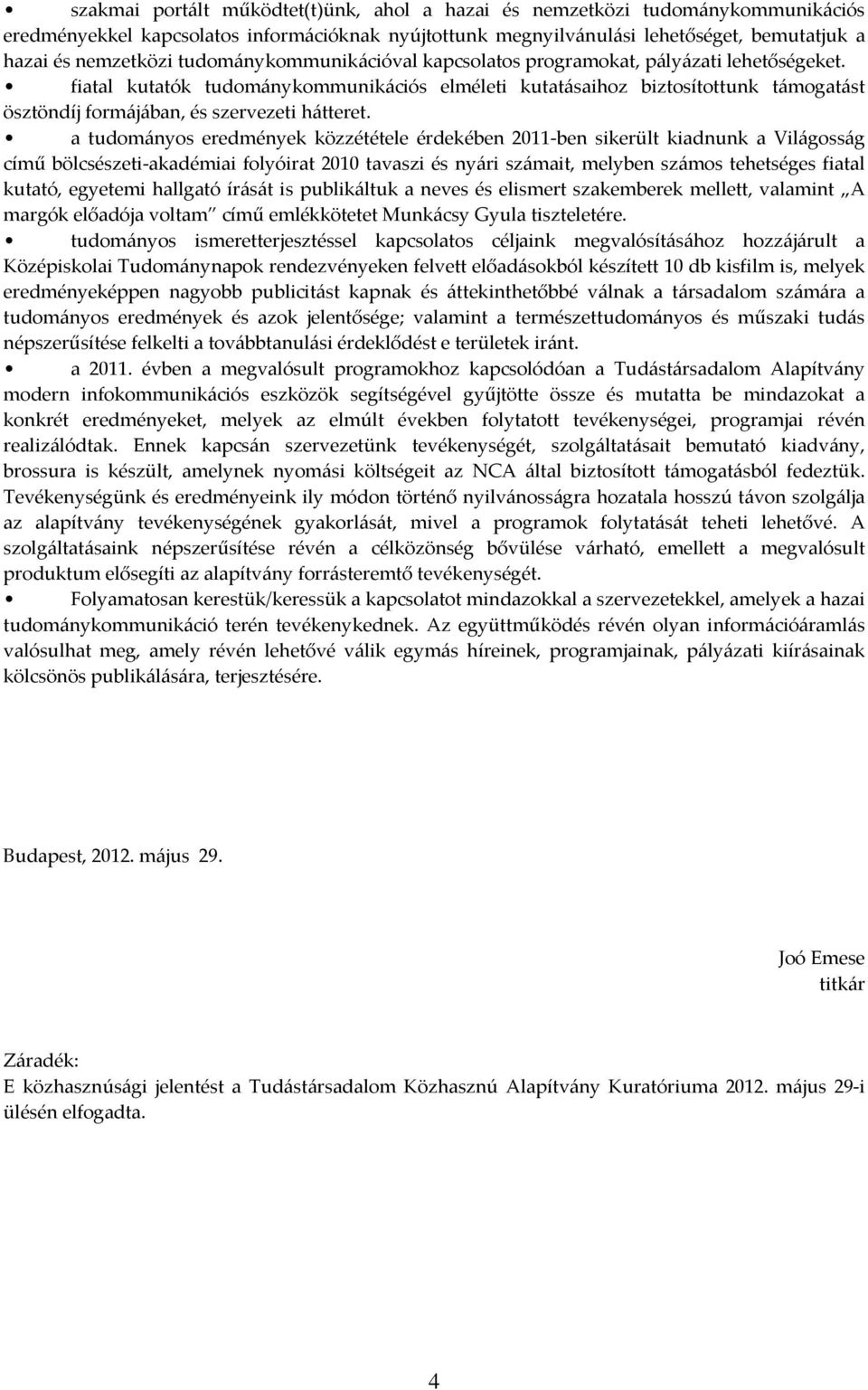 fiatal kutatók tudománykommunikációs elméleti kutatásaihoz biztosítottunk támogatást ösztöndíj formájában, és szervezeti hátteret.