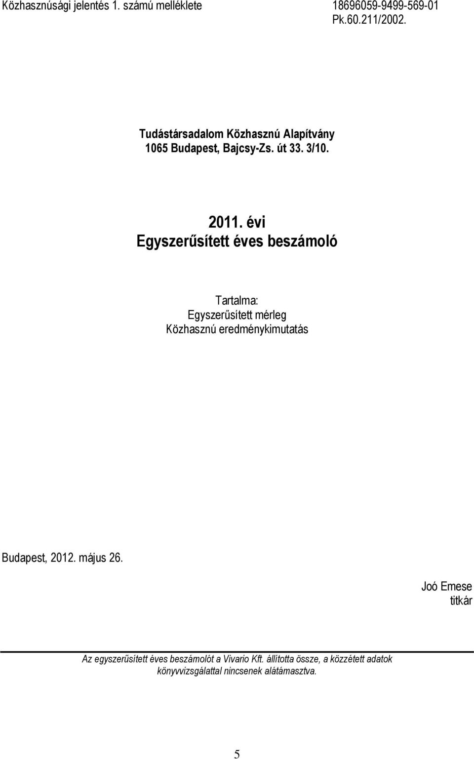évi Egyszerűsített éves beszámoló Tartalma: Egyszerűsített mérleg Közhasznú eredménykimutatás Budapest,