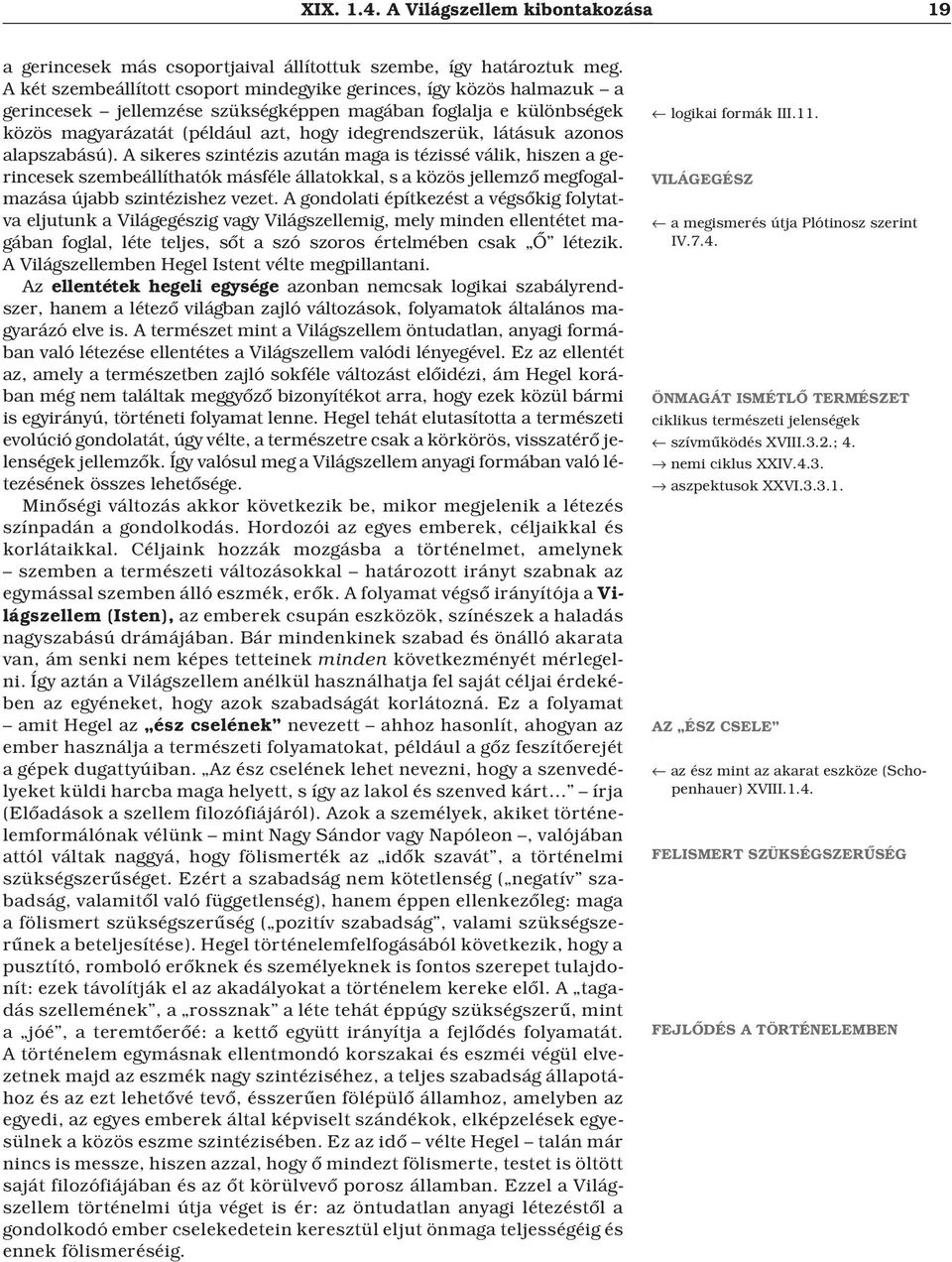 azonos alapszabású). A sikeres szintézis azután maga is tézissé válik, hiszen a gerincesek szembeállíthatók másféle állatokkal, s a közös jellemzõ megfogalmazása újabb szintézishez vezet.