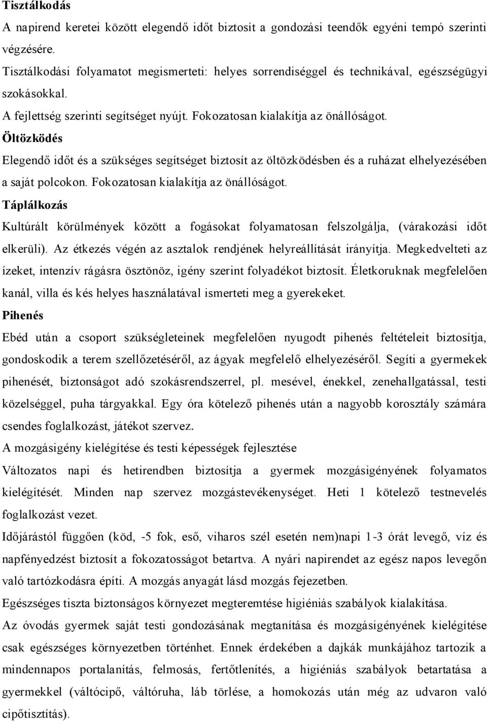 Öltözködés Elegendő időt és a szükséges segítséget biztosít az öltözködésben és a ruházat elhelyezésében a saját polcokon. Fokozatosan kialakítja az önállóságot.