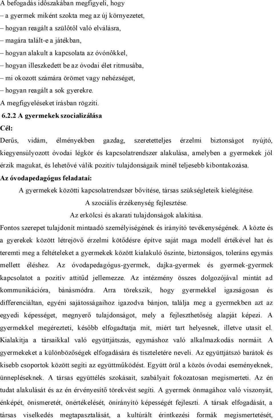 2 A gyermekek szocializálása Cél: Derűs, vidám, élményekben gazdag, szeretetteljes érzelmi biztonságot nyújtó, kiegyensúlyozott óvodai légkör és kapcsolatrendszer alakulása, amelyben a gyermekek jól