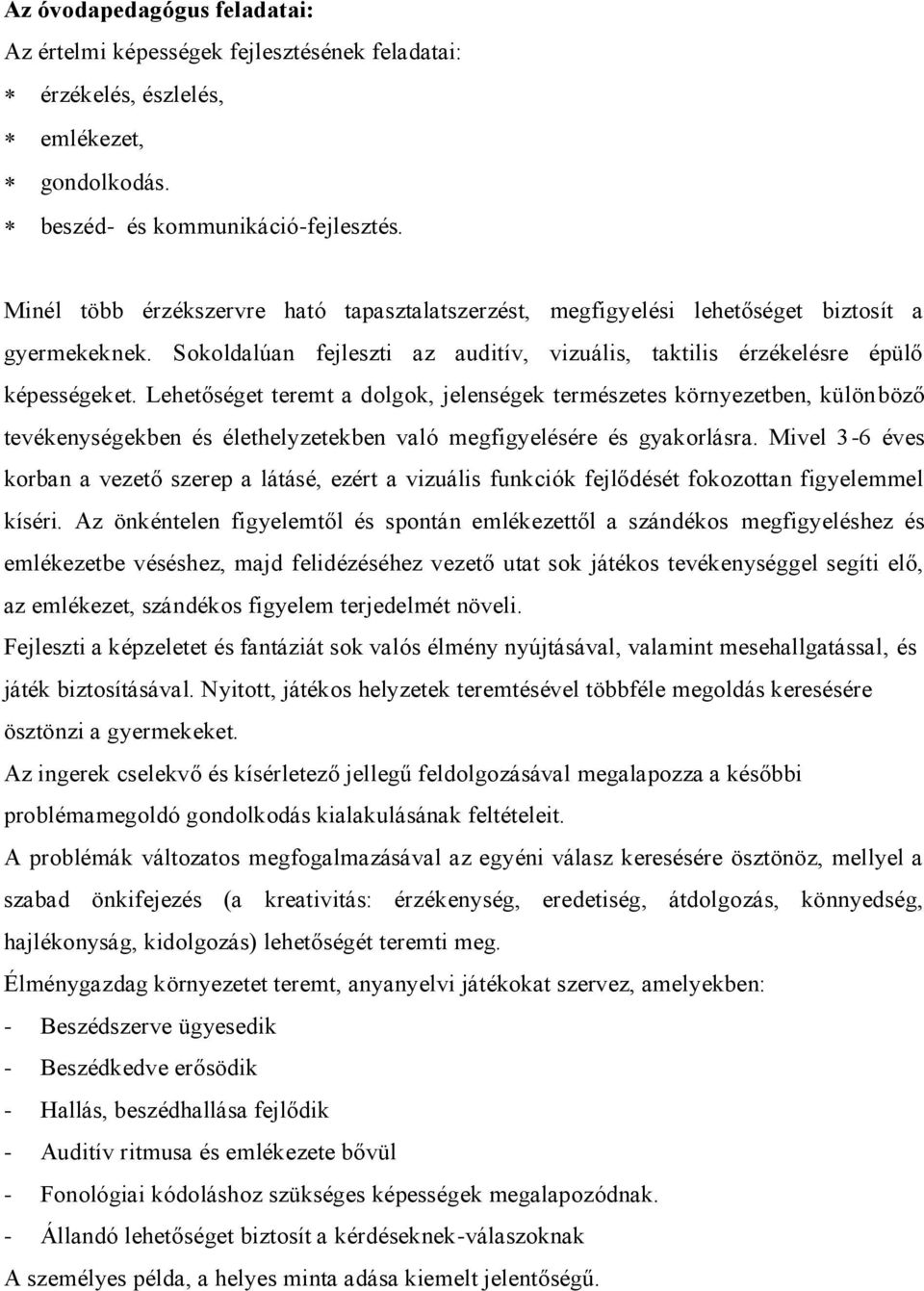 Lehetőséget teremt a dolgok, jelenségek természetes környezetben, különböző tevékenységekben és élethelyzetekben való megfigyelésére és gyakorlásra.