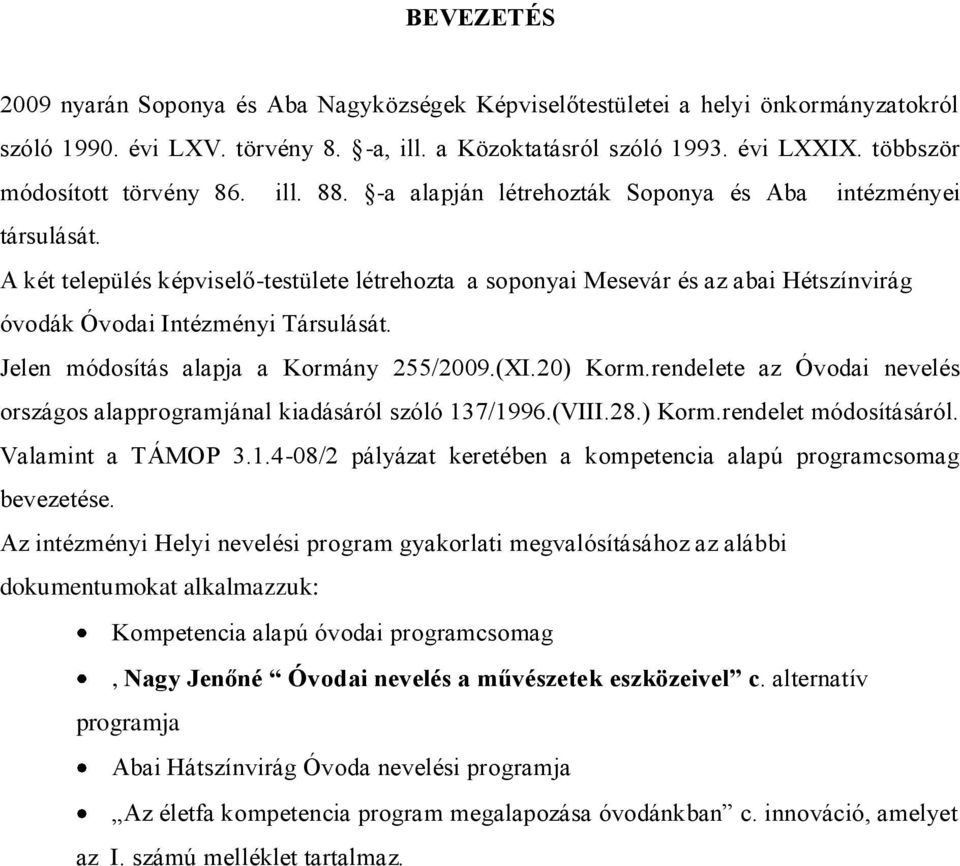 A két település képviselő-testülete létrehozta a soponyai Mesevár és az abai Hétszínvirág óvodák Óvodai Intézményi Társulását. Jelen módosítás alapja a Kormány 255/2009.(XI.20) Korm.