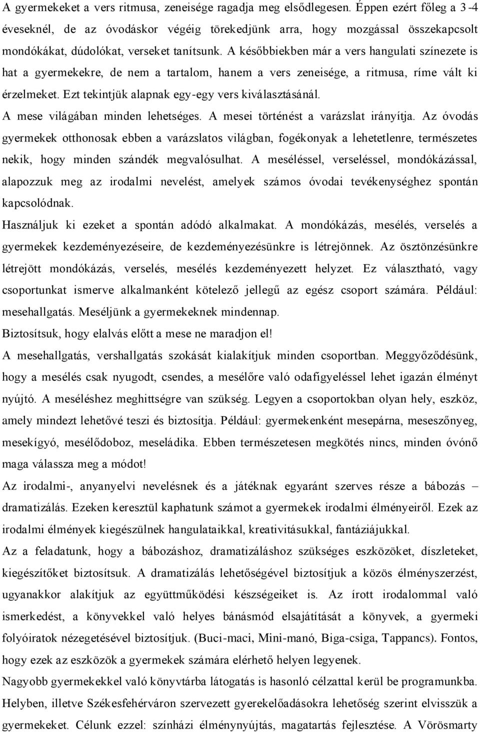 A későbbiekben már a vers hangulati színezete is hat a gyermekekre, de nem a tartalom, hanem a vers zeneisége, a ritmusa, ríme vált ki érzelmeket. Ezt tekintjük alapnak egy-egy vers kiválasztásánál.