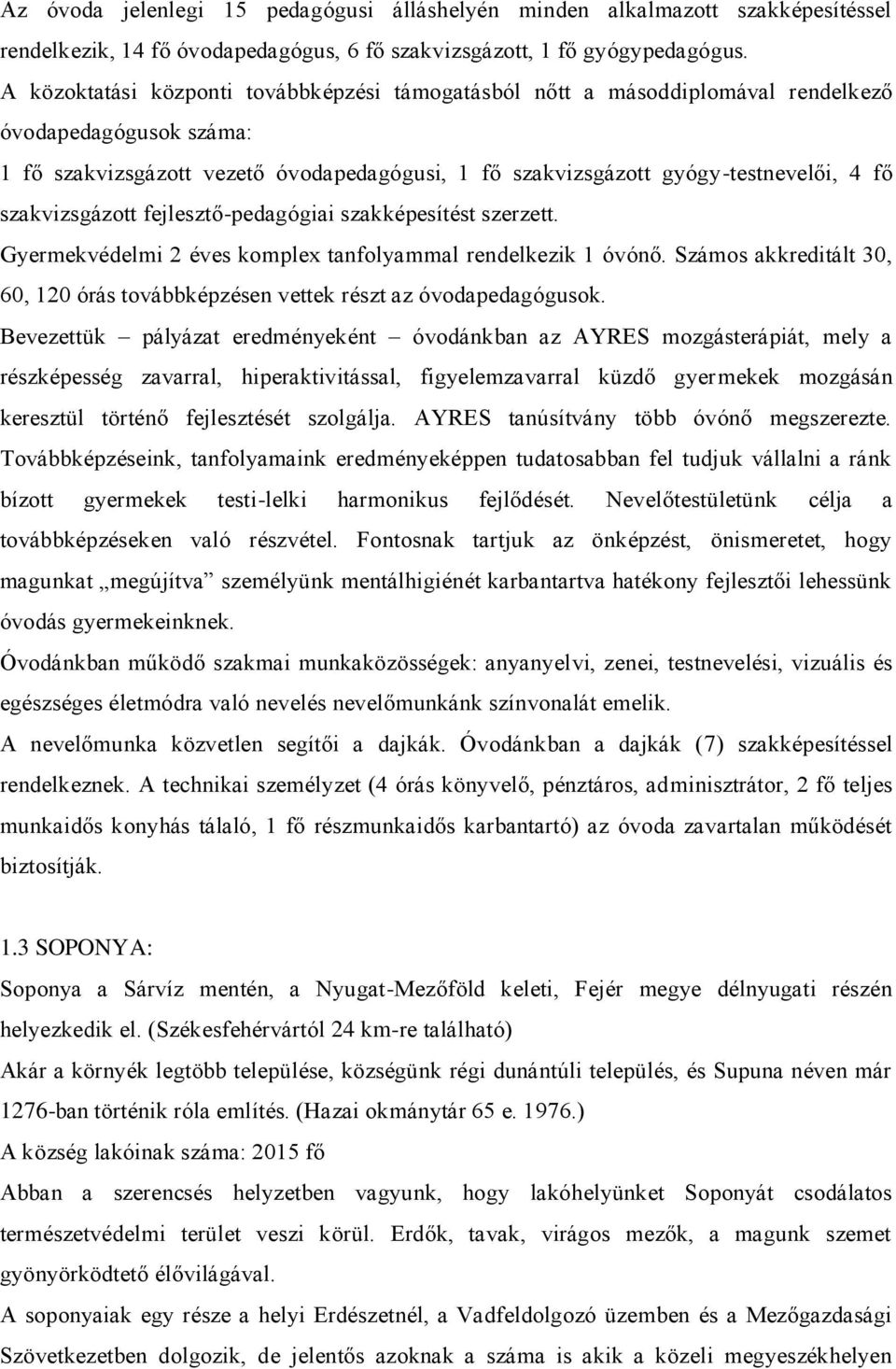 szakvizsgázott fejlesztő-pedagógiai szakképesítést szerzett. Gyermekvédelmi 2 éves komplex tanfolyammal rendelkezik 1 óvónő.