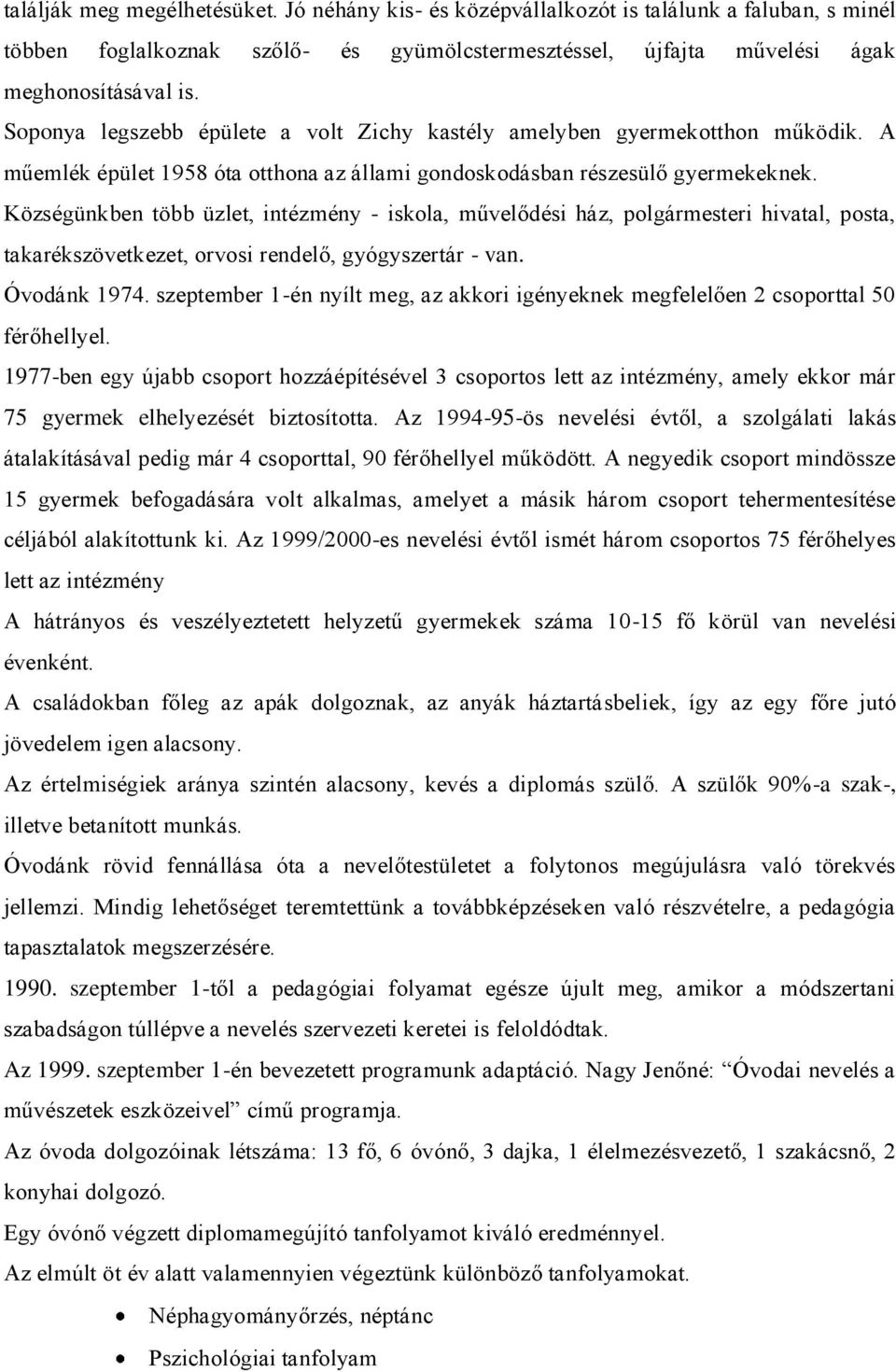 Községünkben több üzlet, intézmény - iskola, művelődési ház, polgármesteri hivatal, posta, takarékszövetkezet, orvosi rendelő, gyógyszertár - van. Óvodánk 1974.