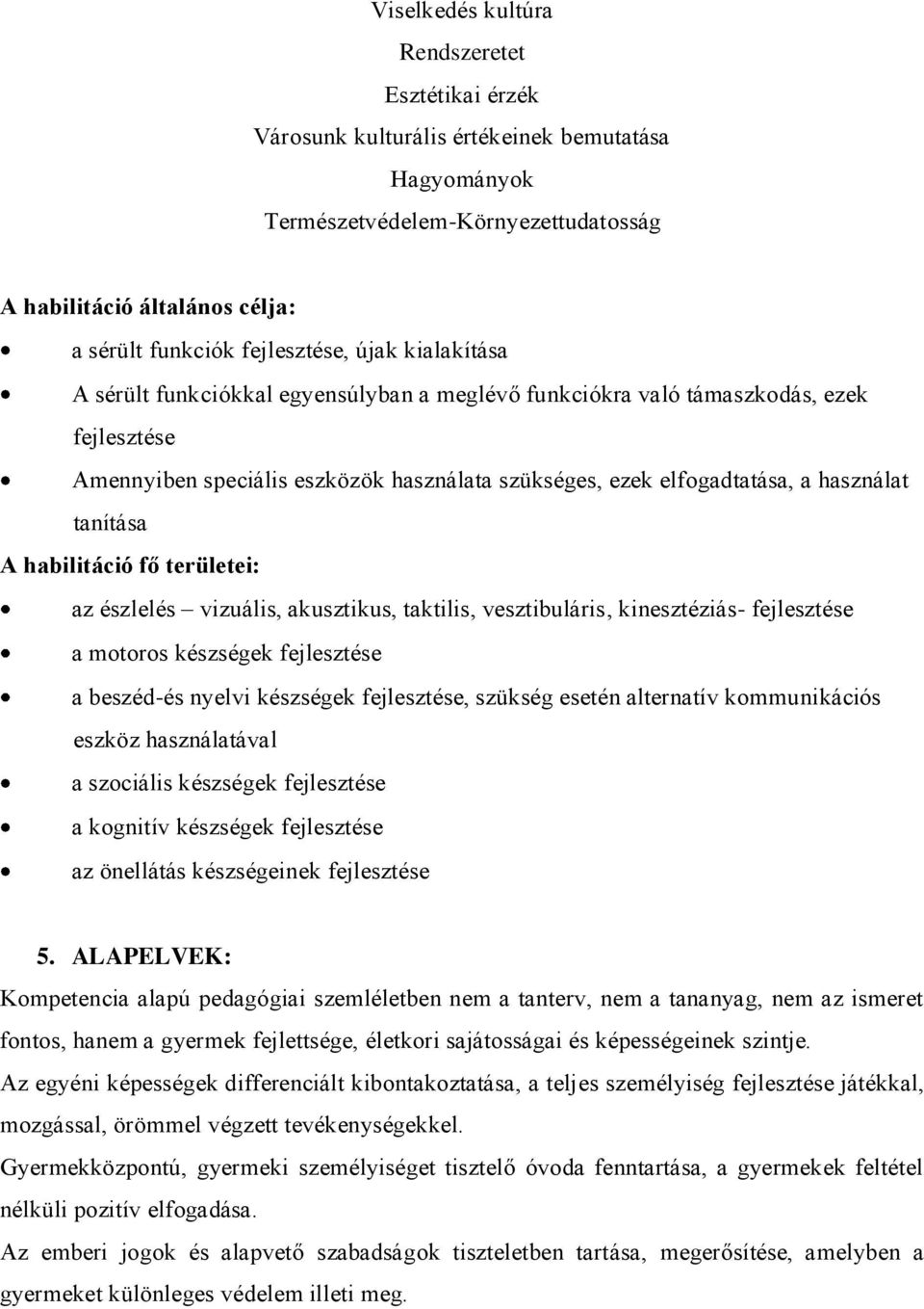 használat tanítása A habilitáció fő területei: az észlelés vizuális, akusztikus, taktilis, vesztibuláris, kinesztéziás- fejlesztése a motoros készségek fejlesztése a beszéd-és nyelvi készségek