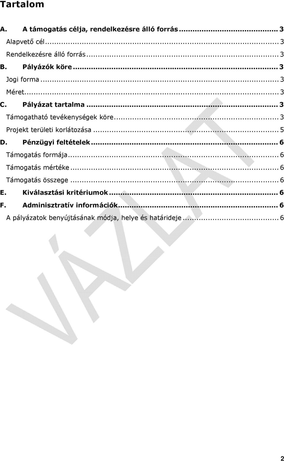 .. 3 Projekt területi korlátozása... 5 D. Pénzügyi feltételek... 6 Támogatás formája... 6 Támogatás mértéke.