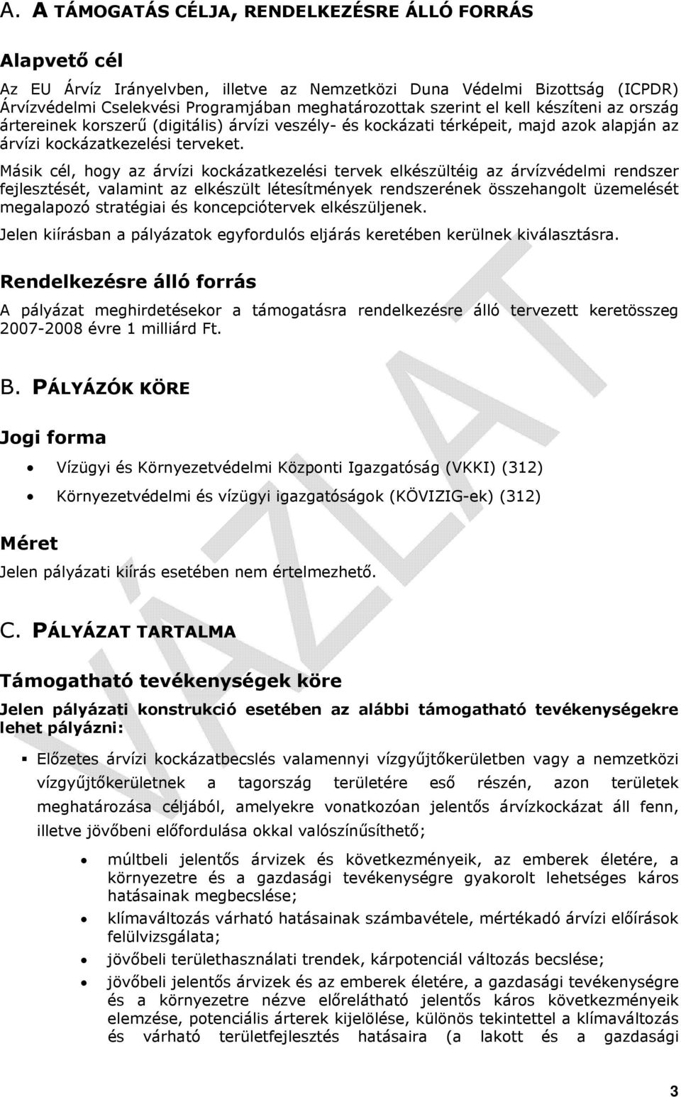 Másik cél, hogy az árvízi kockázatkezelési tervek elkészültéig az árvízvédelmi rendszer fejlesztését, valamint az elkészült létesítmények rendszerének összehangolt üzemelését megalapozó stratégiai és