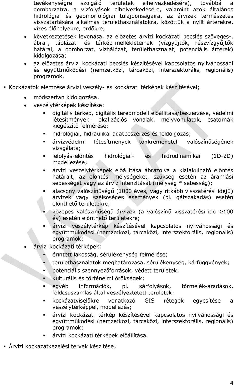 táblázat- és térkép-mellékleteinek (vízgyűjtők, részvízgyűjtők határai, a domborzat, vízhálózat, területhasználat, potenciális árterek) kidolgozása; az előzetes árvízi kockázati becslés készítésével