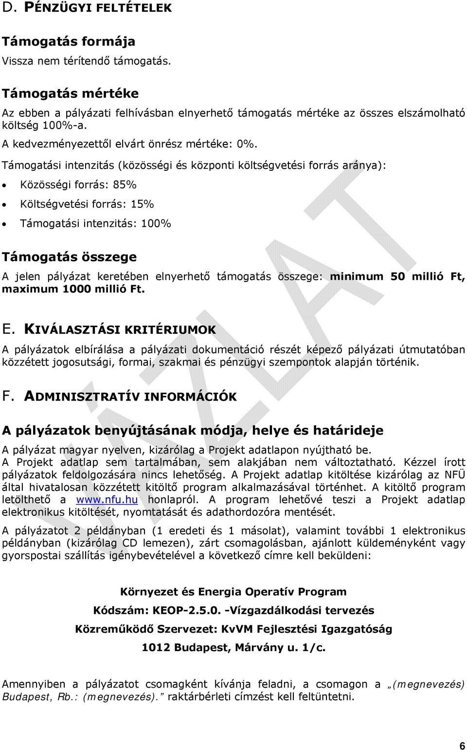 Támogatási intenzitás (közösségi és központi költségvetési forrás aránya): Közösségi forrás: 85% Költségvetési forrás: 15% Támogatási intenzitás: 100% Támogatás összege A jelen pályázat keretében