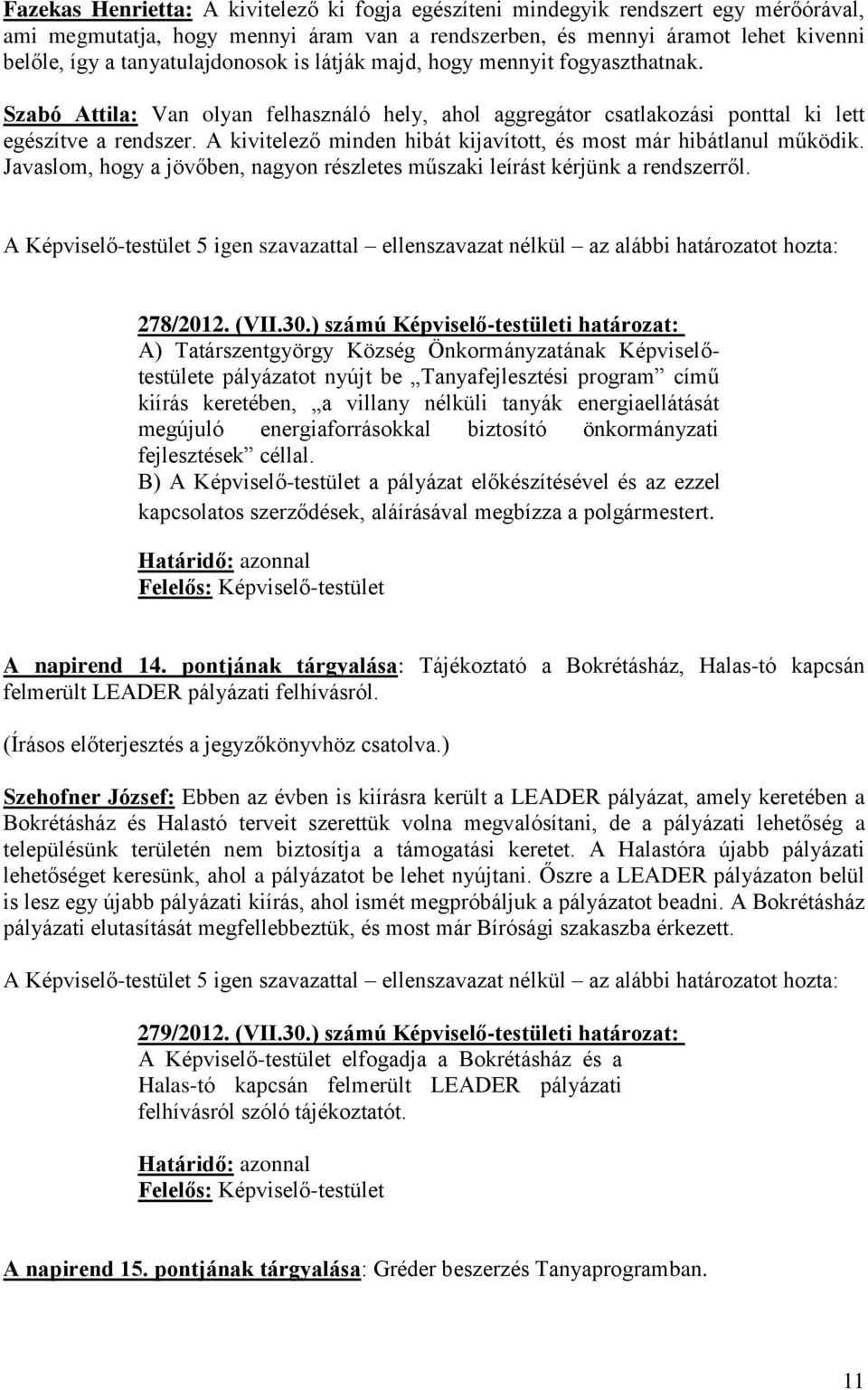 A kivitelező minden hibát kijavított, és most már hibátlanul működik. Javaslom, hogy a jövőben, nagyon részletes műszaki leírást kérjünk a rendszerről. 278/2012. (VII.30.