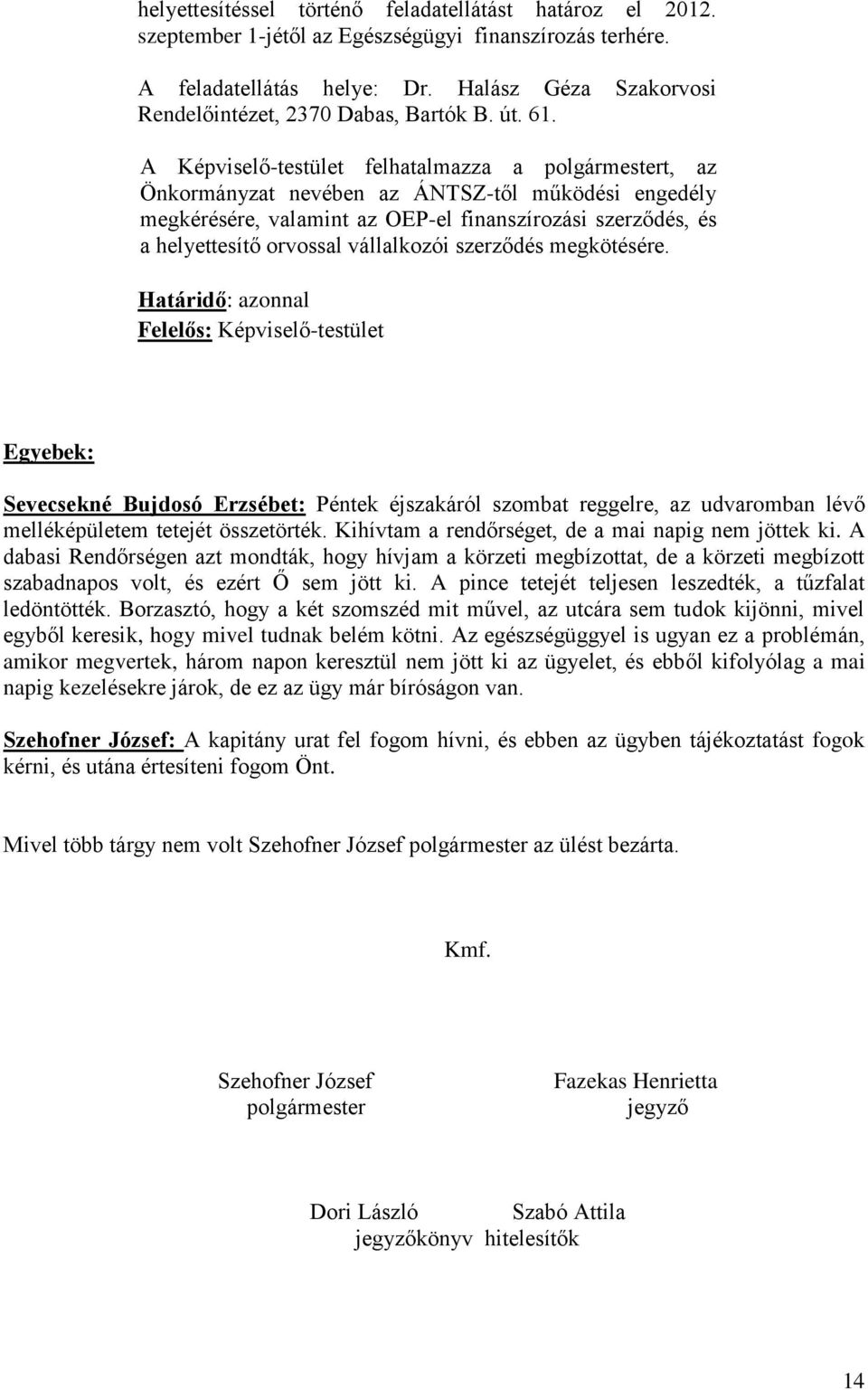 A Képviselő-testület felhatalmazza a polgármestert, az Önkormányzat nevében az ÁNTSZ-től működési engedély megkérésére, valamint az OEP-el finanszírozási szerződés, és a helyettesítő orvossal