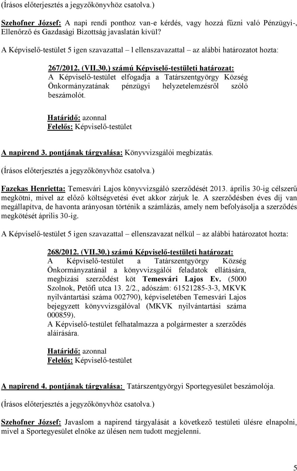 ) számú Képviselő-testületi határozat: A Képviselő-testület elfogadja a Tatárszentgyörgy Község Önkormányzatának pénzügyi helyzetelemzésről szóló beszámolót. A napirend 3.