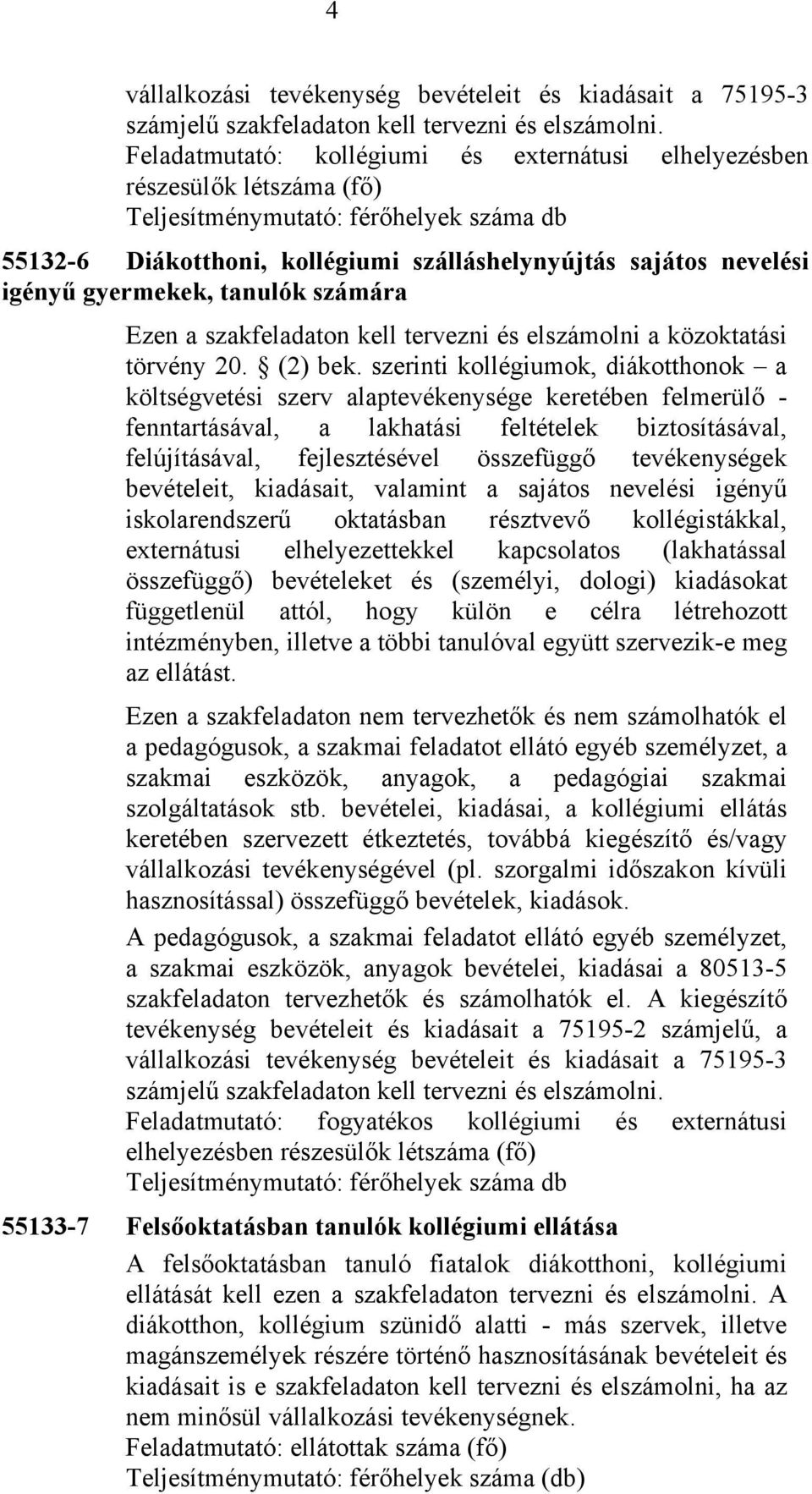 gyermekek, tanulók számára Ezen a szakfeladaton kell tervezni és elszámolni a közoktatási törvény 20. (2) bek.