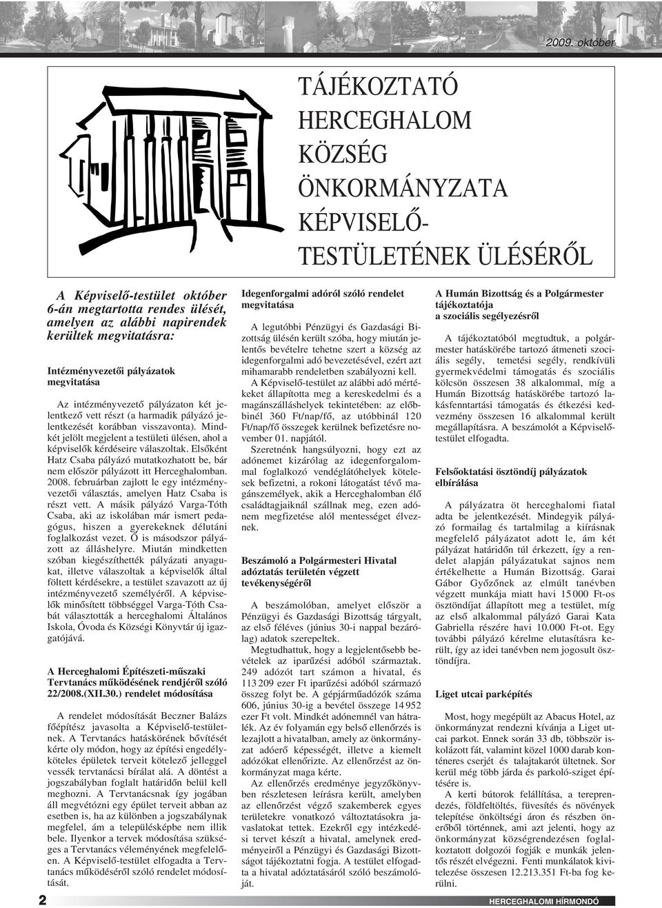 Mindkét jelölt megjelent a testületi ülésen, ahol a képviselôk kérdéseire válaszoltak. Elsôként Hatz Csaba pályázó mutatkozhatott be, bár nem elôször pályázott itt Herceghalomban. 2008.