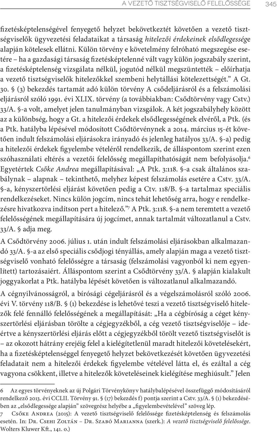 Külön törvény e követelmény felróható megszegése esetére ha a gazdasági társaság fizetésképtelenné vált vagy külön jogszabály szerint, a fizetésképtelenség vizsgálata nélkül, jogutód nélkül