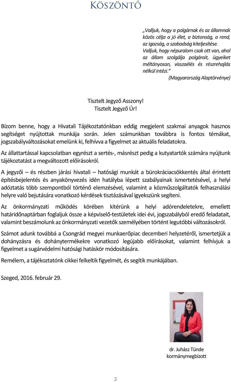 Tisztelt Jegyző Úr! Bízom benne, hogy a Hivatali Tájékoztatónkban eddig megjelent szakmai anyagok hasznos segítséget nyújtottak munkája során.