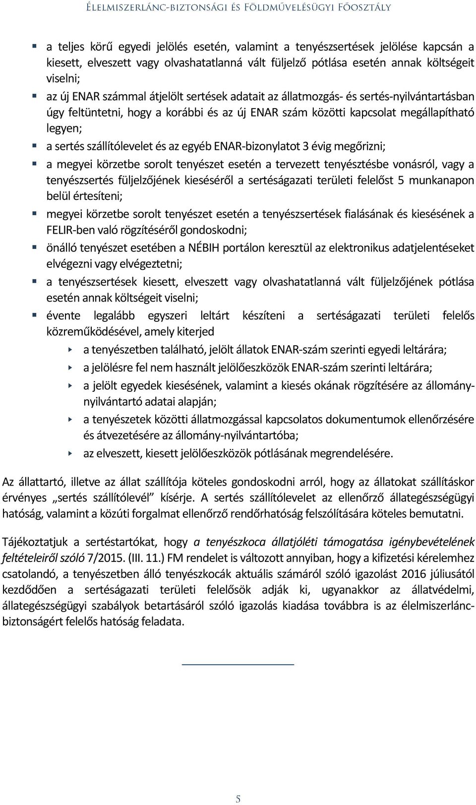 ENAR-bizonylatot 3 évig megőrizni; a megyei körzetbe sorolt tenyészet esetén a tervezett tenyésztésbe vonásról, vagy a tenyészsertés füljelzőjének kieséséről a sertéságazati területi felelőst 5