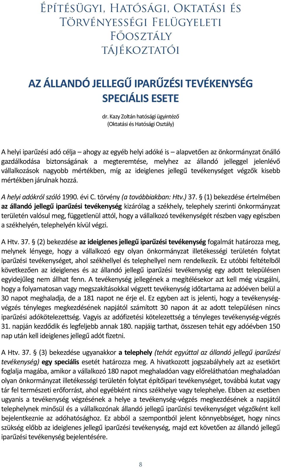 az állandó jelleggel jelenlévő vállalkozások nagyobb mértékben, míg az ideiglenes jellegű tevékenységet végzők kisebb mértékben járulnak hozzá. A helyi adókról szóló 1990. évi C.