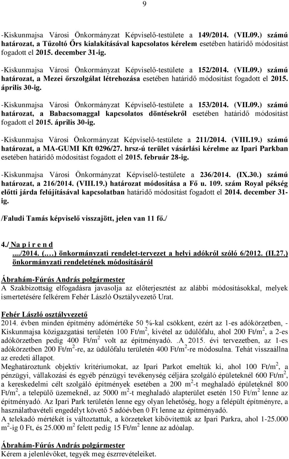 április 30-ig. -Kiskunmajsa Városi Önkormányzat Képviselő-testülete a 153/2014. (VII.09.) számú határozat, a Babacsomaggal kapcsolatos döntésekről esetében határidő módosítást fogadott el 2015.