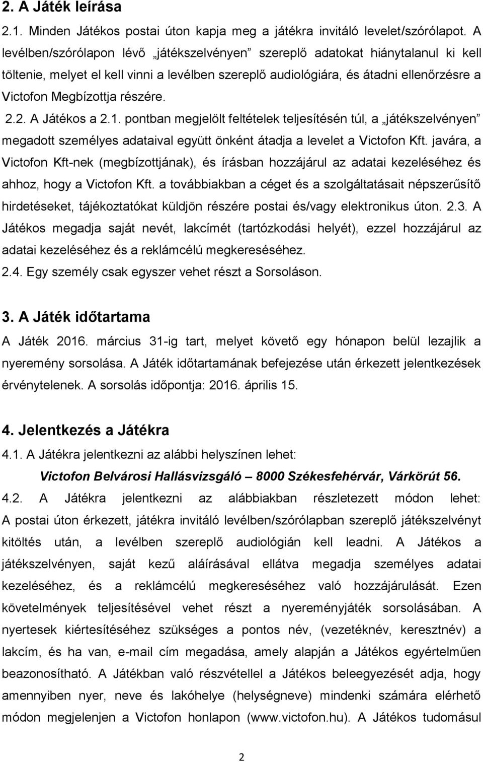 részére. 2.2. A Játékos a 2.1. pontban megjelölt feltételek teljesítésén túl, a játékszelvényen megadott személyes adataival együtt önként átadja a levelet a Victofon Kft.