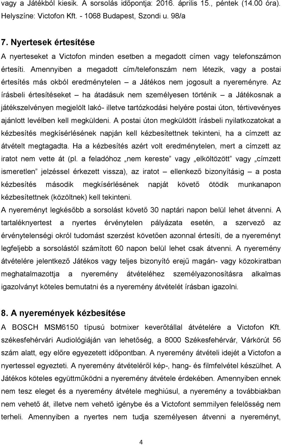 Amennyiben a megadott cím/telefonszám nem létezik, vagy a postai értesítés más okból eredménytelen a Játékos nem jogosult a nyereményre.