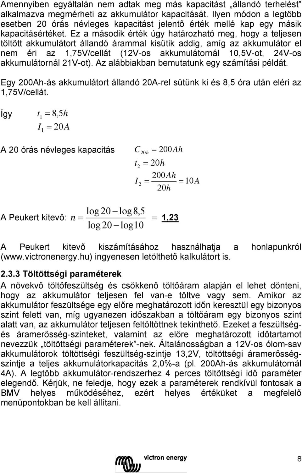 Ez a második érték úgy határozható meg, hogy a teljesen töltött akkumulátort állandó árammal kisütik addig, amíg az akkumulátor el nem éri az 1,75V/cellát (12V-os akkumulátornál 10,5V-ot, 24V-os