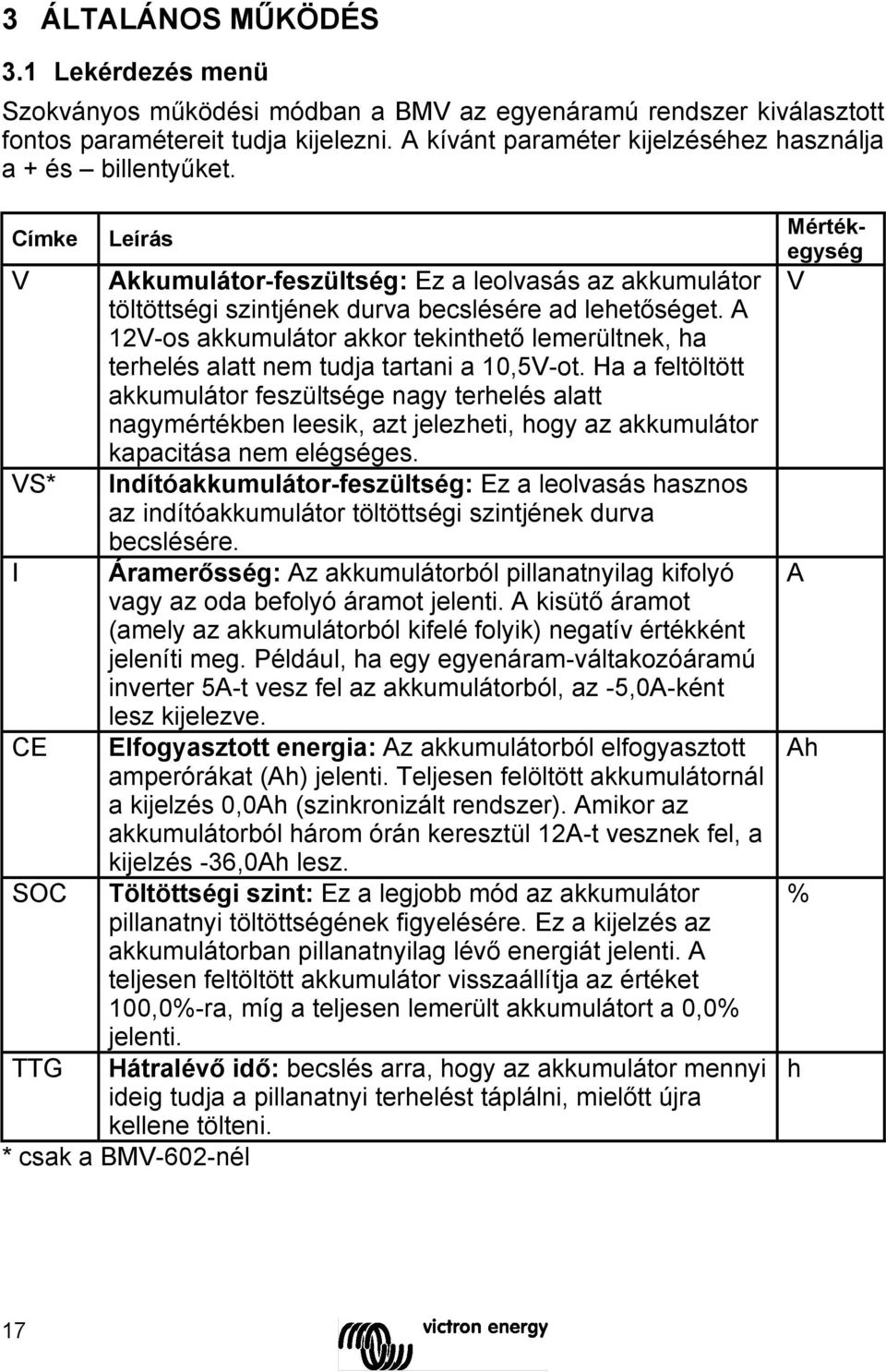 A 12V-os akkumulátor akkor tekinthető lemerültnek, ha terhelés alatt nem tudja tartani a 10,5V-ot.