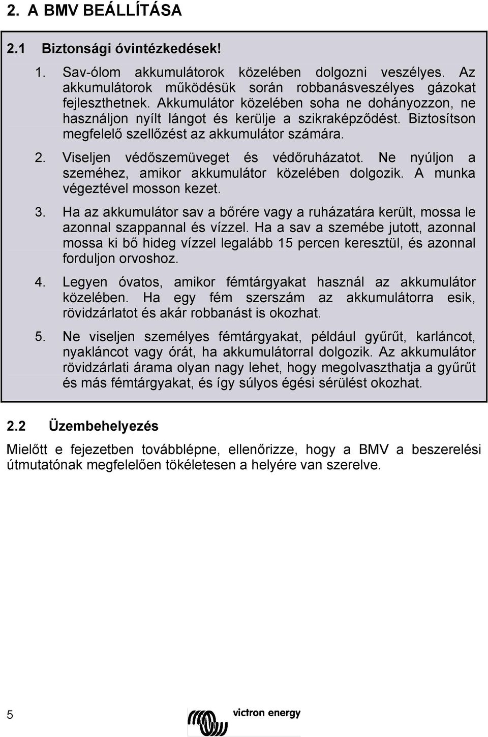 Viseljen védőszemüveget és védőruházatot. Ne nyúljon a szeméhez, amikor akkumulátor közelében dolgozik. A munka végeztével mosson kezet. 3.