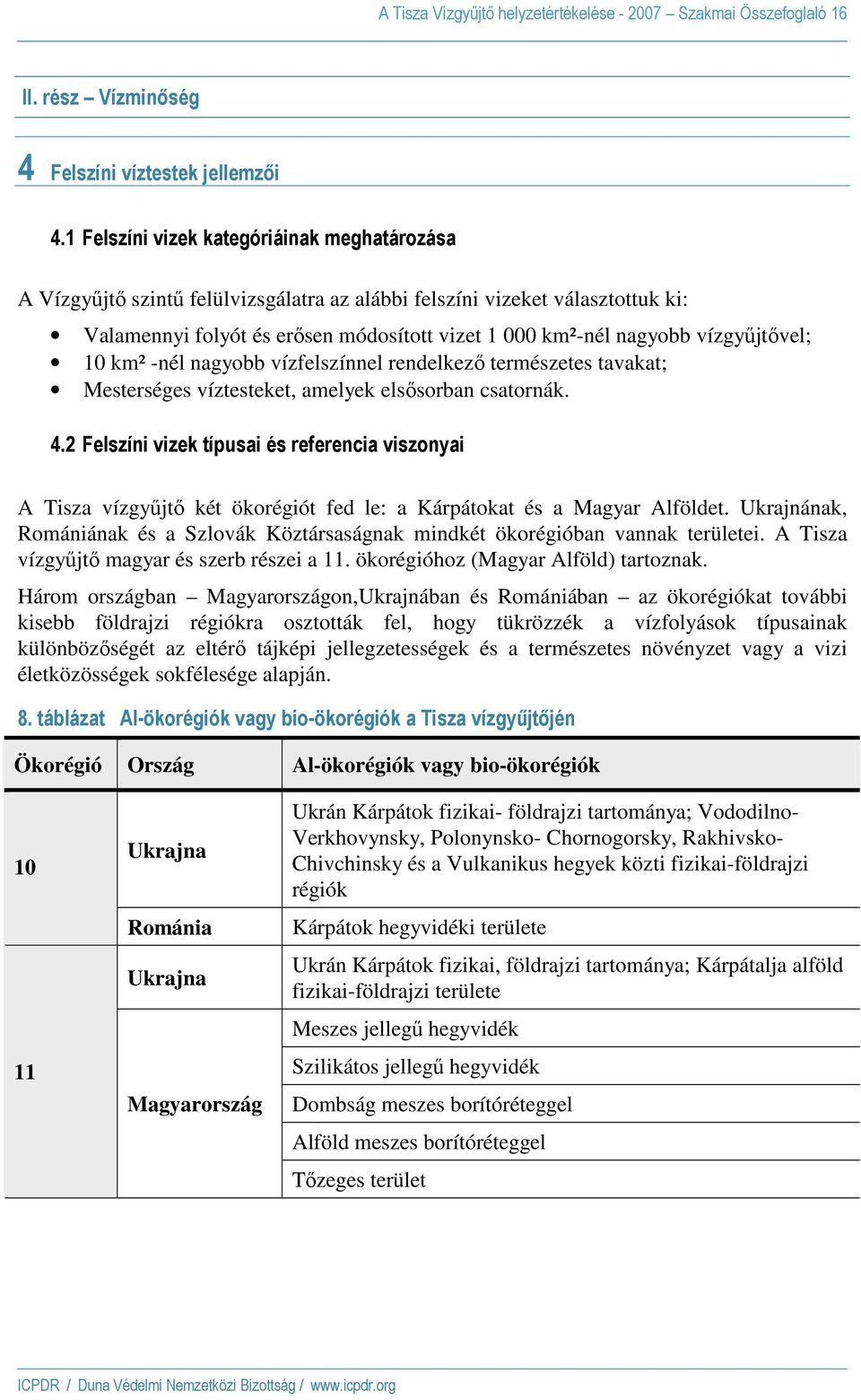 vízgyőjtıvel; 10 km² -nél nagyobb vízfelszínnel rendelkezı természetes tavakat; Mesterséges víztesteket, amelyek elsısorban csatornák. 4.