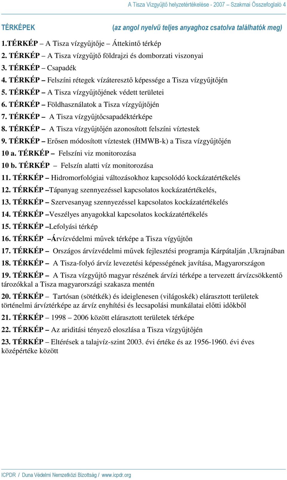 TÉRKÉP A Tisza vízgyőjtıjének védett területei 6. TÉRKÉP Földhasználatok a Tisza vízgyőjtıjén 7. TÉRKÉP A Tisza vízgyőjtıcsapadéktérképe 8.