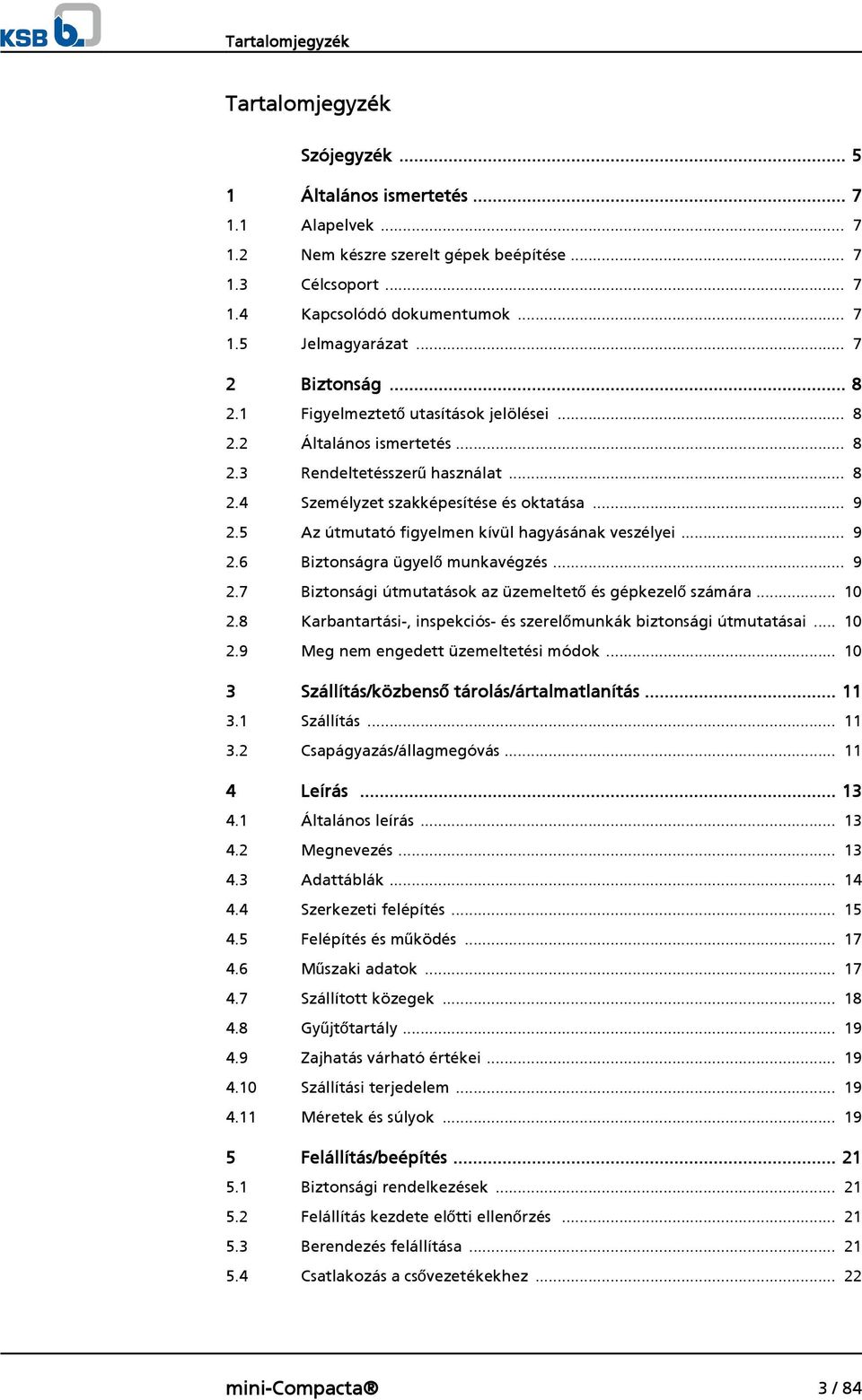 5 Az útmutató figyelmen kívül hagyásának veszélyei... 9 2.6 Biztonságra ügyelő munkavégzés... 9 2.7 Biztonsági útmutatások az üzemeltető és gépkezelő számára... 0 2.