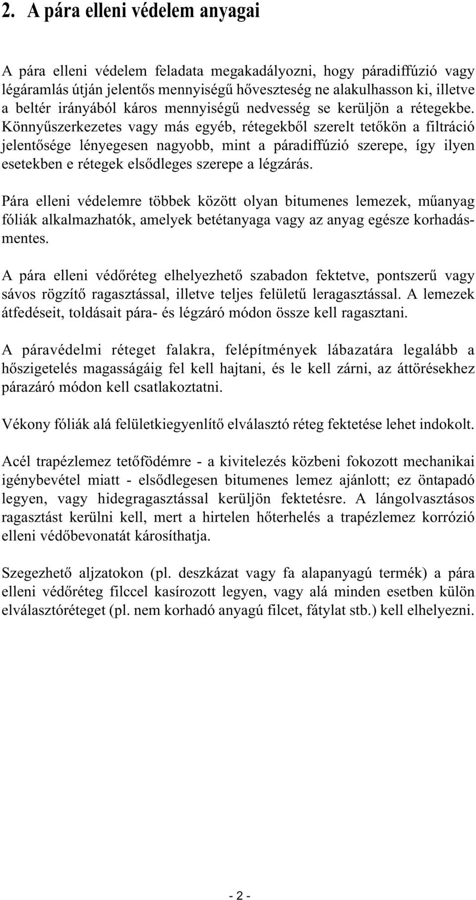 Könnyűszerkezetes vagy más egyéb, rétegekből szerelt tetőkön a filtráció jelentősége lényegesen nagyobb, mint a páradiffúzió szerepe, így ilyen esetekben e rétegek elsődleges szerepe a légzárás.