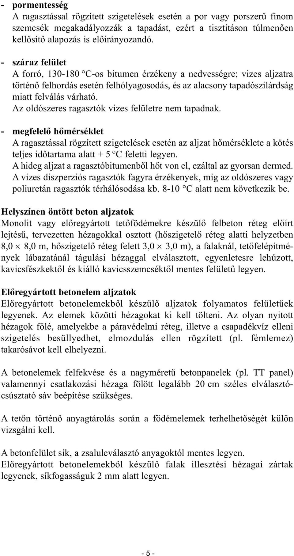 Az oldószeres ragasztók vizes felületre nem tapadnak. - megfelelő hőmérséklet A ragasztással rögzített szigetelések esetén az aljzat hőmérséklete a kötés teljes időtartama alatt + 5 C feletti legyen.