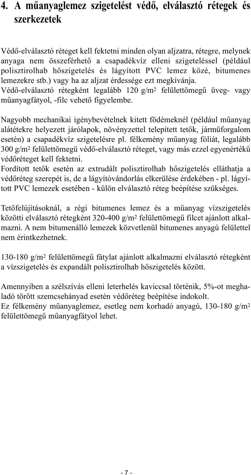 Védő-elválasztó rétegként legalább 120 g/m 2 felülettömegű üveg- vagy műanyagfátyol, -filc vehető figyelembe.