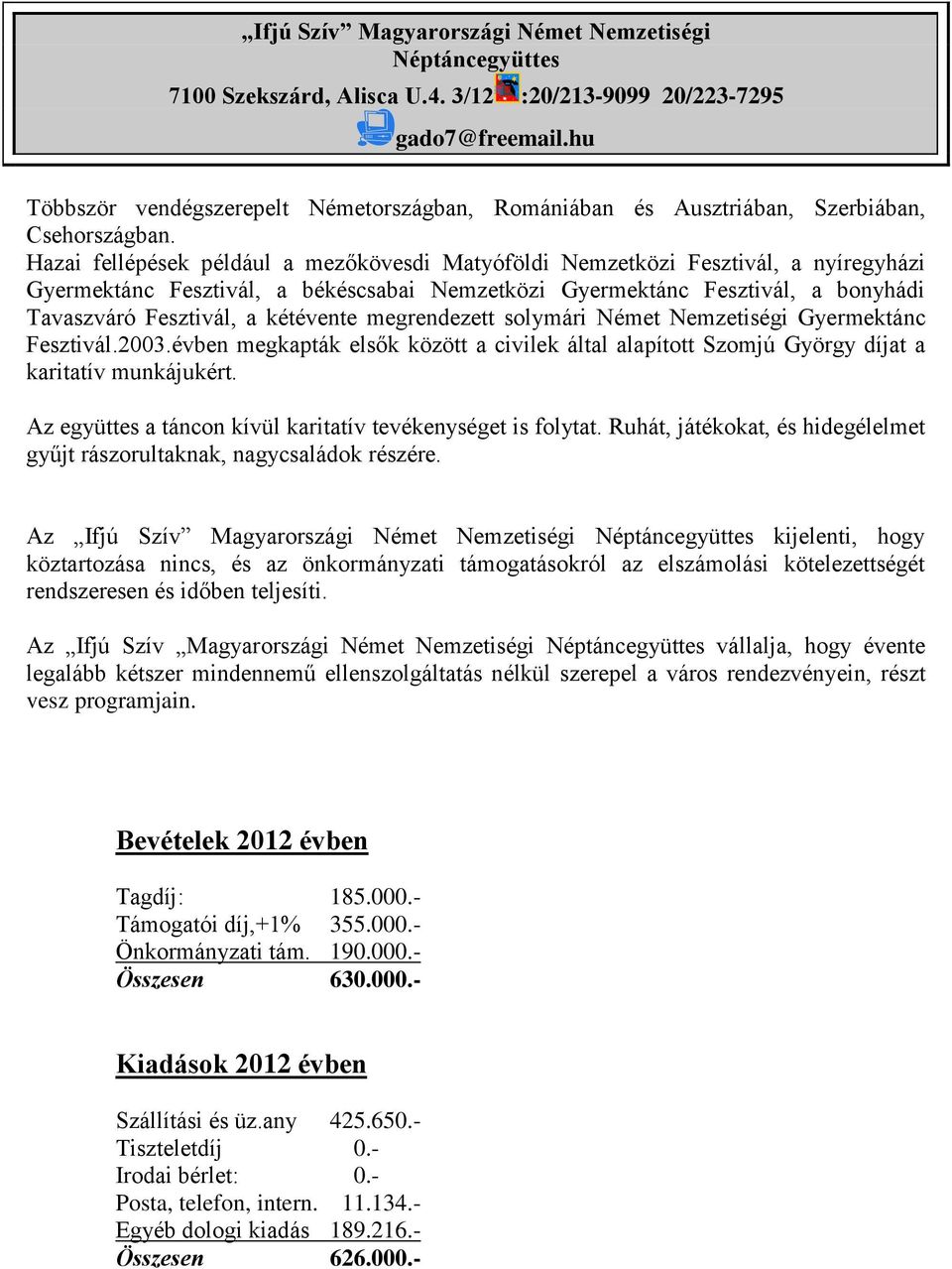 kétévente megrendezett solymári Német Nemzetiségi Gyermektánc Fesztivál.2003.évben megkapták elsők között a civilek által alapított Szomjú György díjat a karitatív munkájukért.