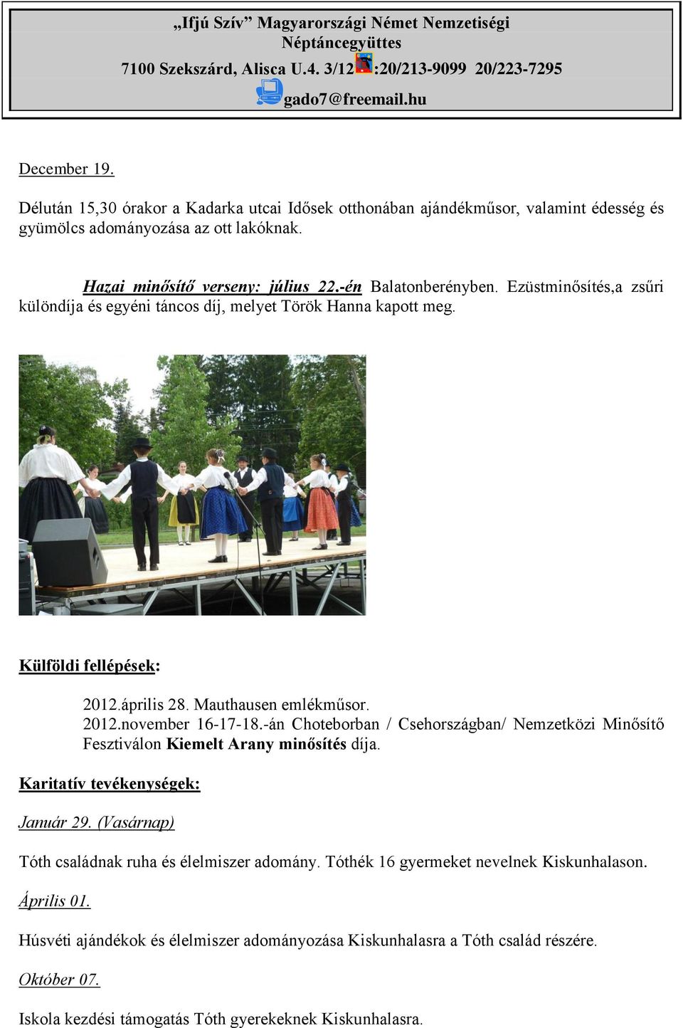 -án Choteborban / Csehországban/ Nemzetközi Minősítő Fesztiválon Kiemelt Arany minősítés díja. Karitatív tevékenységek: Január 29. (Vasárnap) Tóth családnak ruha és élelmiszer adomány.