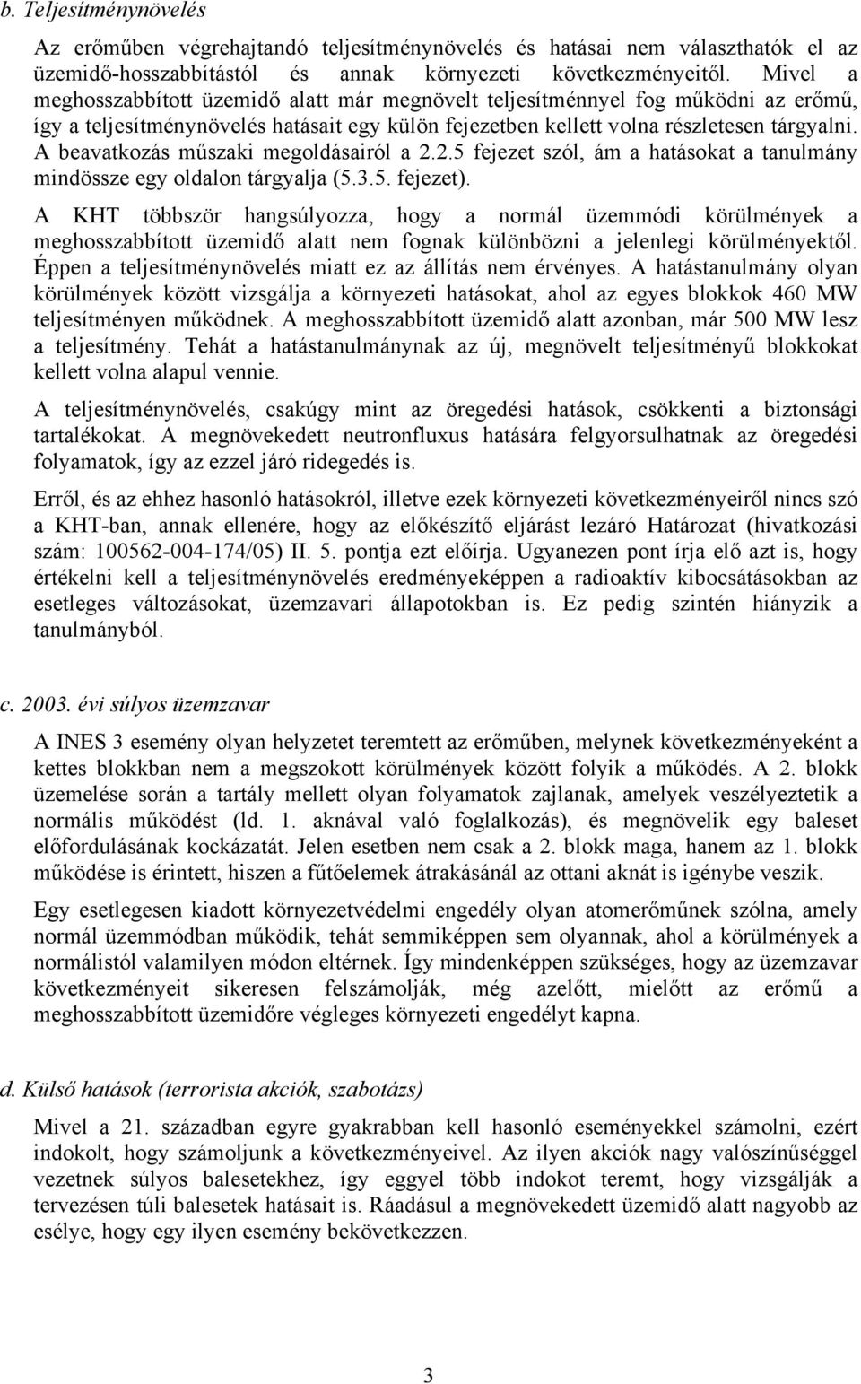 A beavatkozás műszaki megoldásairól a 2.2.5 fejezet szól, ám a hatásokat a tanulmány mindössze egy oldalon tárgyalja (5.3.5. fejezet).