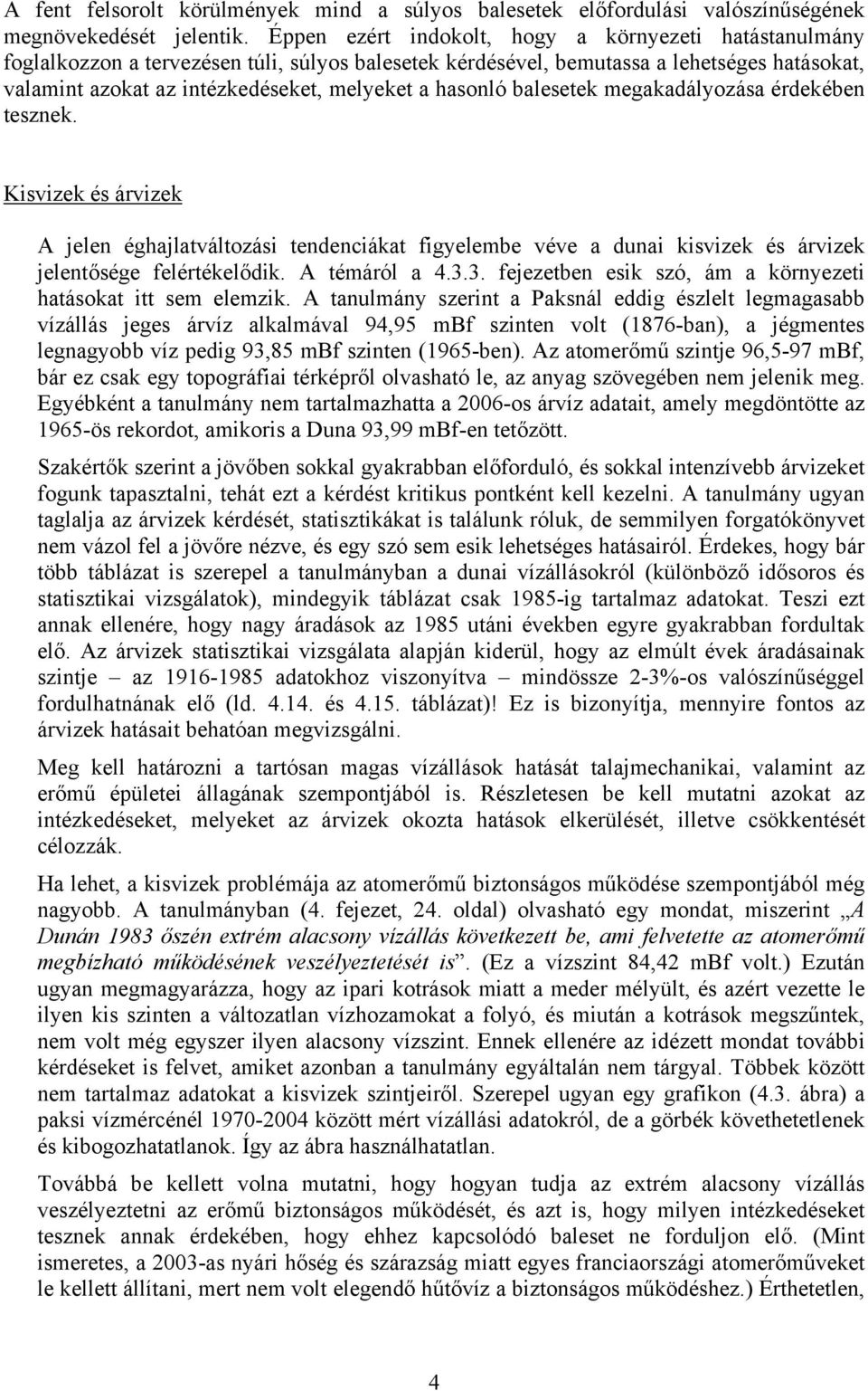 hasonló balesetek megakadályozása érdekében tesznek. Kisvizek és árvizek A jelen éghajlatváltozási tendenciákat figyelembe véve a dunai kisvizek és árvizek jelentősége felértékelődik. A témáról a 4.3.