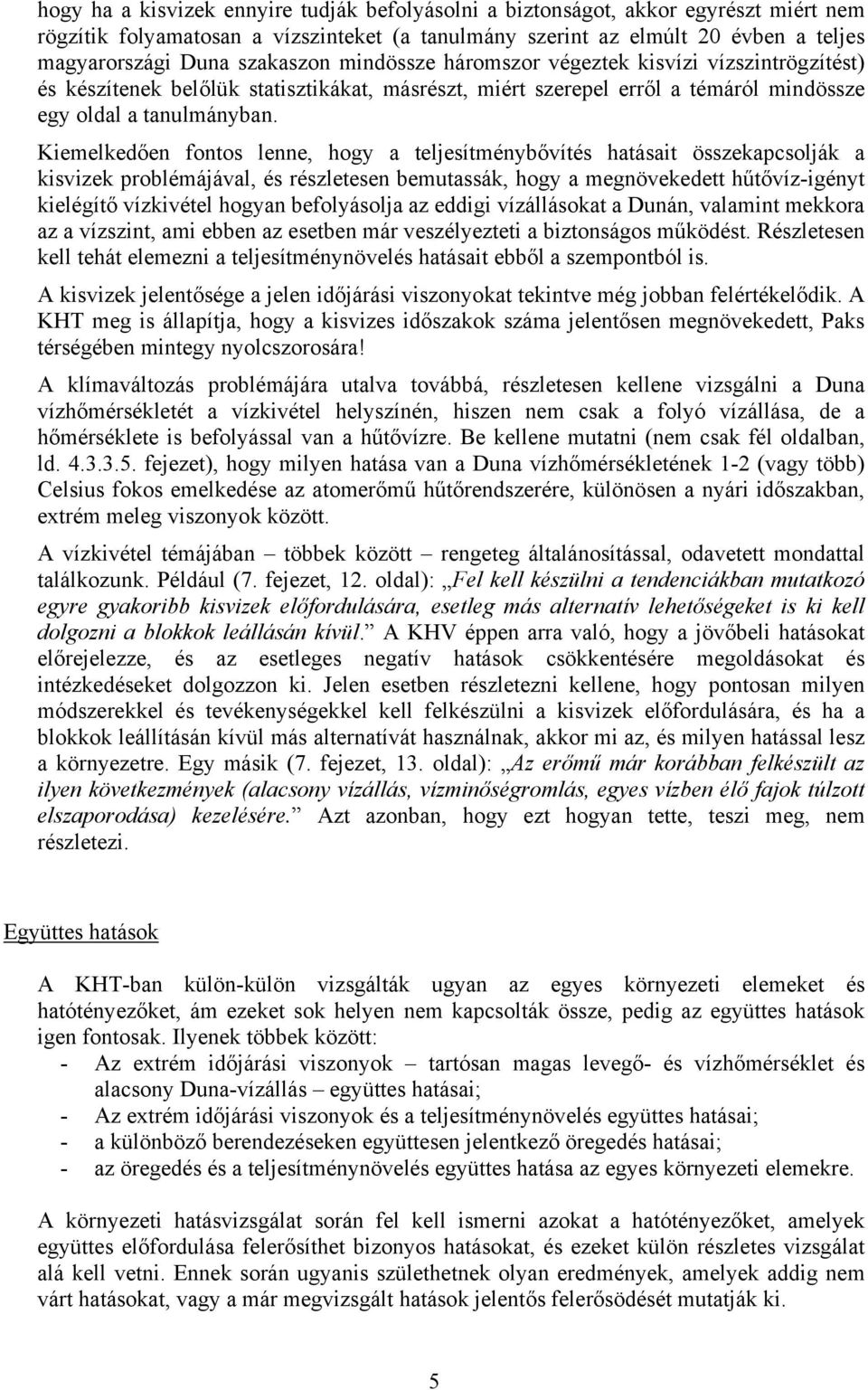 Kiemelkedően fontos lenne, hogy a teljesítménybővítés hatásait összekapcsolják a kisvizek problémájával, és részletesen bemutassák, hogy a megnövekedett hűtővíz-igényt kielégítő vízkivétel hogyan