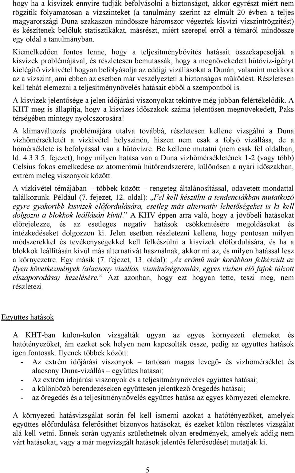 Kiemelkedően fontos lenne, hogy a teljesítménybővítés hatásait összekapcsolják a kisvizek problémájával, és részletesen bemutassák, hogy a megnövekedett hűtővíz-igényt kielégítő vízkivétel hogyan