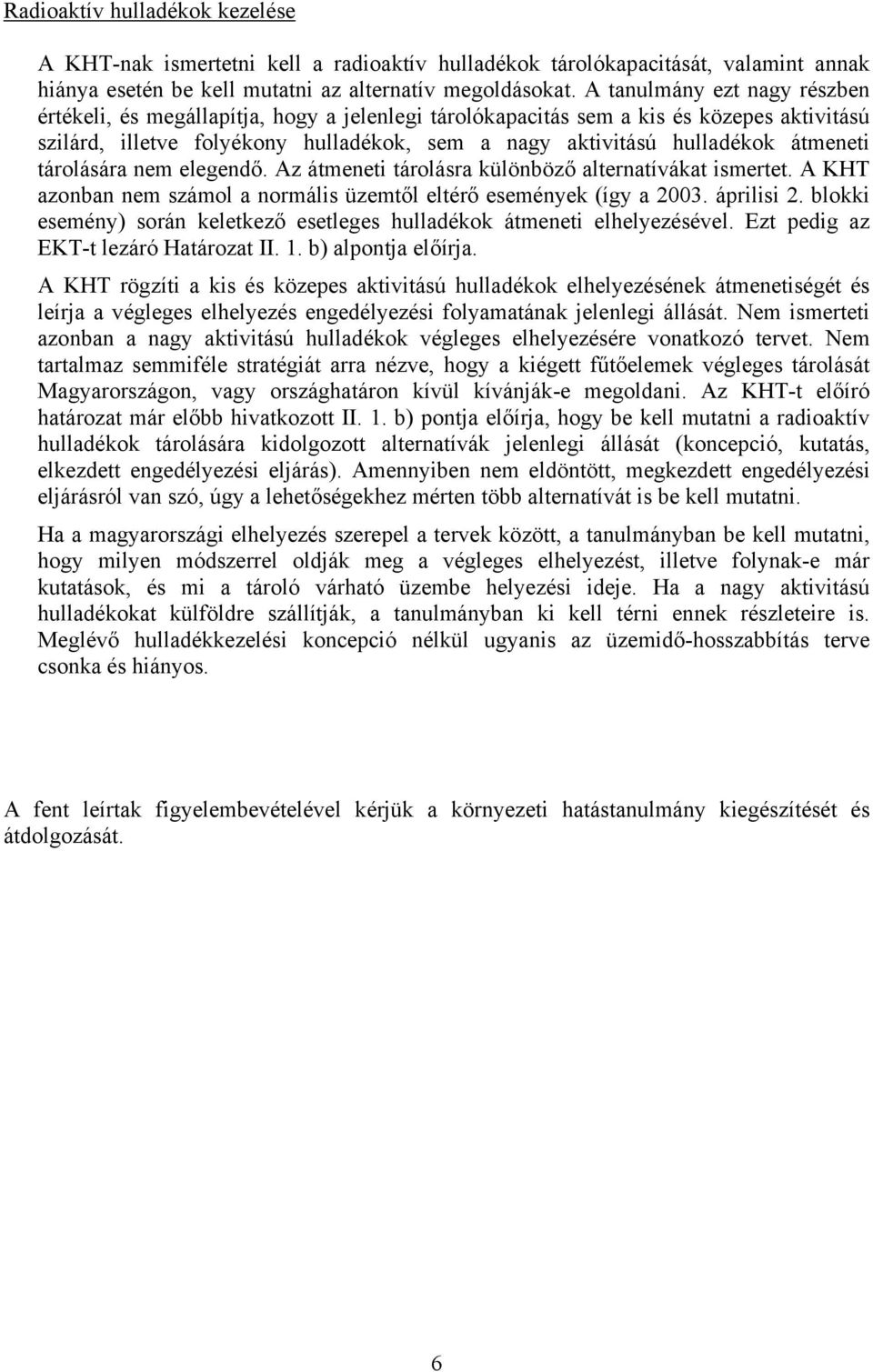 átmeneti tárolására nem elegendő. Az átmeneti tárolásra különböző alternatívákat ismertet. A KHT azonban nem számol a normális üzemtől eltérő események (így a 2003. áprilisi 2.