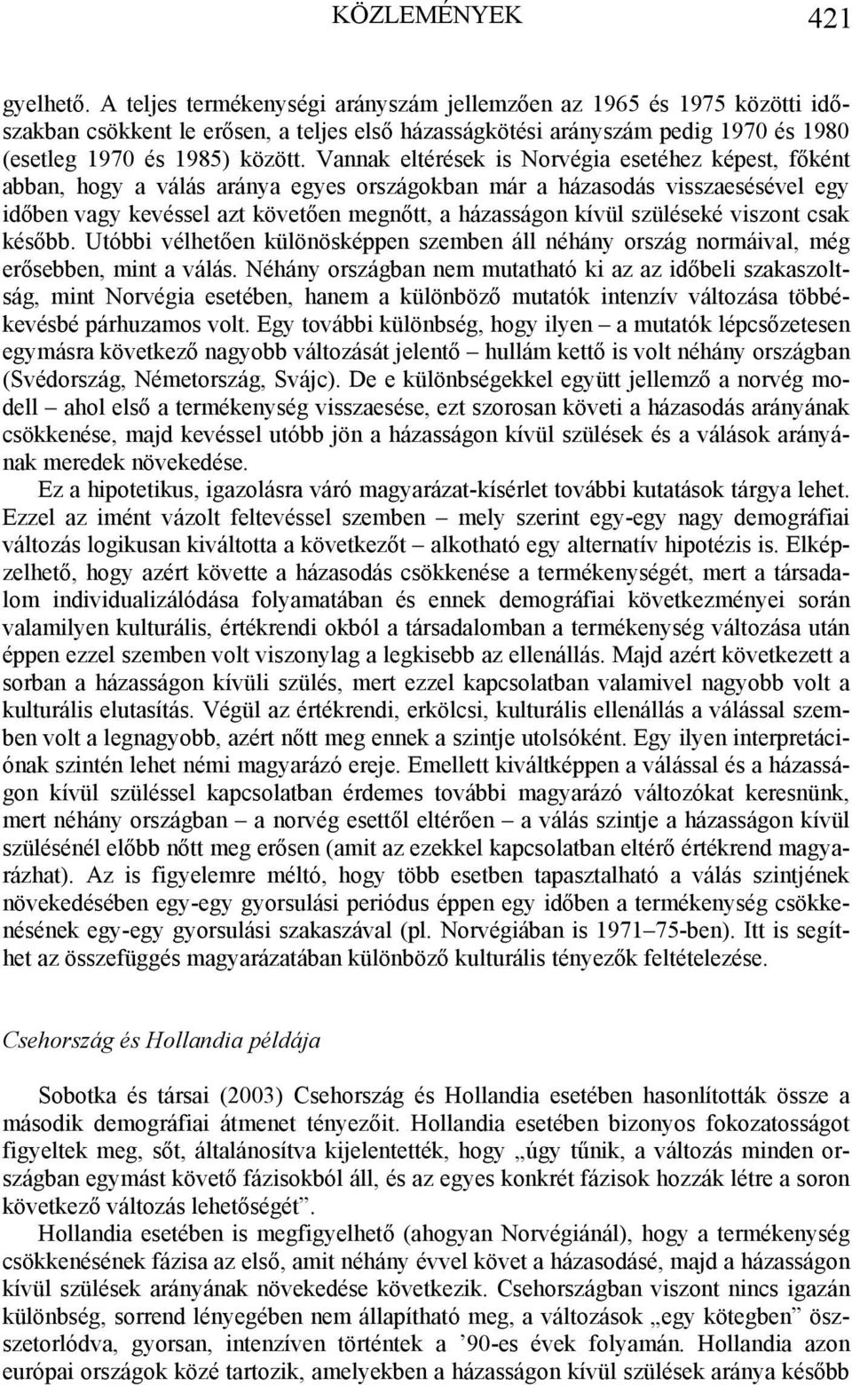 Vannak eltérések is Norvégia esetéhez képest, főként abban, hogy a válás aránya egyes országokban már a házasodás visszaesésével egy időben vagy kevéssel azt követően megnőtt, a házasságon kívül