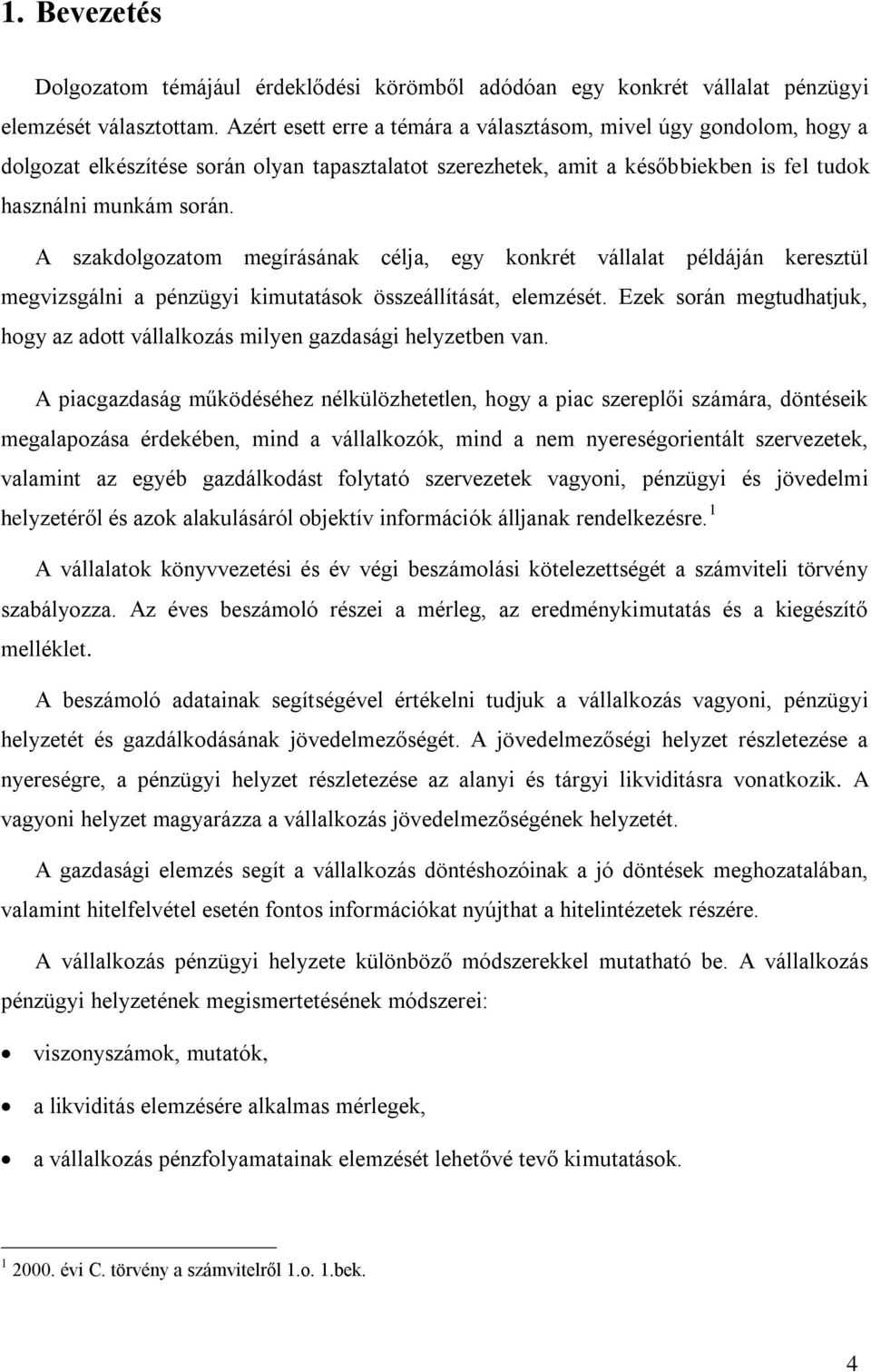 A szakdolgozatom megírásának célja, egy konkrét vállalat példáján keresztül megvizsgálni a pénzügyi kimutatások összeállítását, elemzését.