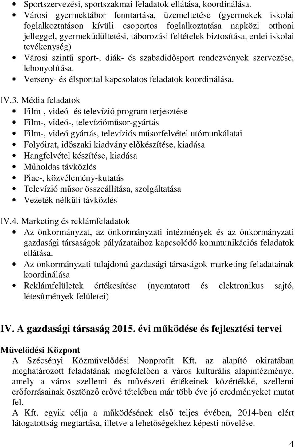 erdei iskolai tevékenység) Városi szintű sport-, diák- és szabadidősport rendezvények szervezése, lebonyolítása. Verseny- és élsporttal kapcsolatos feladatok koordinálása. IV.3.