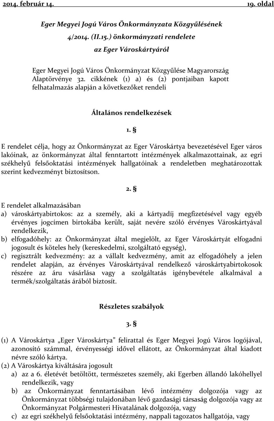 cikkének (1) a) és (2) pontjaiban kapott felhatalmazás alapján a következőket rendeli Általános rendelkezések 1.