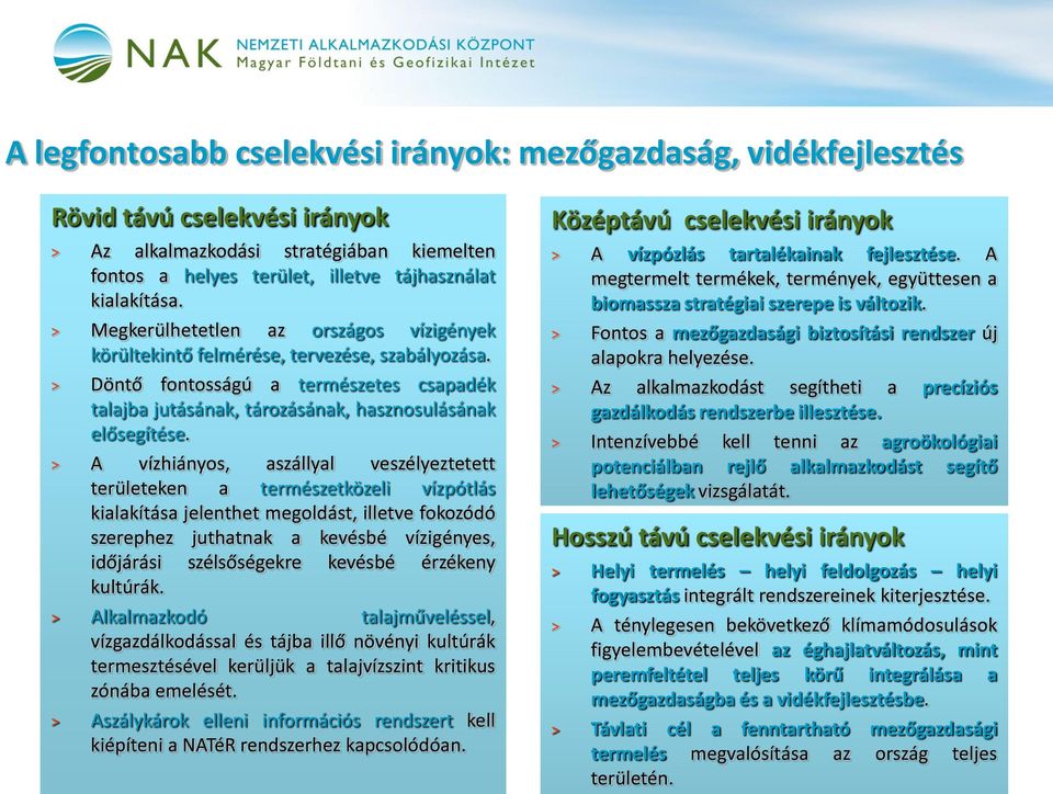 A vízhiányos, aszállyal veszélyeztetett területeken a természetközeli vízpótlás kialakítása jelenthet megoldást, illetve fokozódó szerephez juthatnak a kevésbé vízigényes, időjárási szélsőségekre